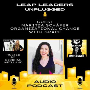 Ep. 5 - Maritza Schäfer Transformative Change  - LEAP Leaders Unplugged, Audio Only