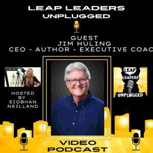 Ep. 6 - Jim Huling - CEO - Author - Executive Coach - LEAP Leaders Unplugged Video Podcast