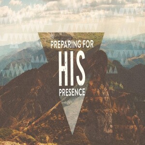 Preparing for His Presence