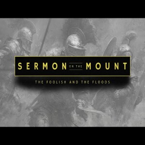 Sermon on the Mount - The Foolish and the Floods