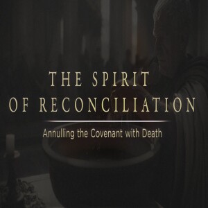 The Spirit of Reconciliation: Annulling the Covenant with Death • First Fruits | Messianic Teaching