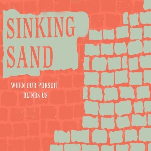 Sinking Sand - When Our Pursuit Blinds Us • Sacrificing Others for our Own Goals | Hezekiah’s Wall