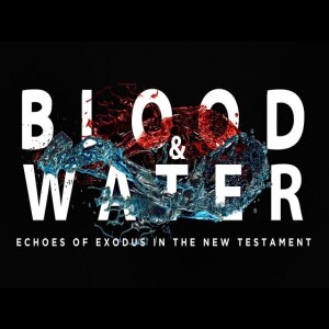 Blood and Water: Echoes of Exodus in the New Testament