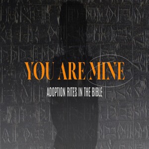 YOU ARE MINE - Adoption in the Bible, in Christ, and in Mission • | Ancient Near Eastern Adoption