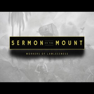 Sermon on the Mount - Workers of Lawlessness