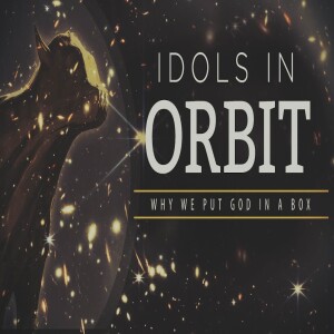 Idols in Orbit - Why We Put God in a Box • How Big is God? | Seek First ...