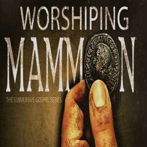 Worshiping Mammon - The Subversive Gospel