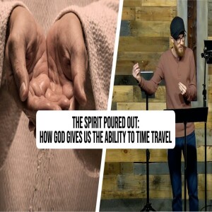 The Holy Spirit Poured Out - How God Gives us the Ability to Time Travel • David Wilber Teaching