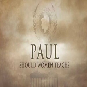 Paul - Should Women Teach?