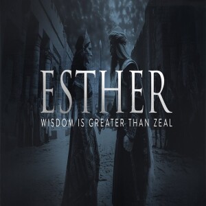 Esther - Wisdom is Greater than Zeal • FOUNDED IN TRUTH