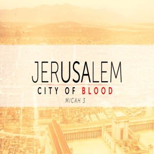 Jerusalem - City of Blood • A Teaching from Micah | Messianic Teaching injustice & currupt politics