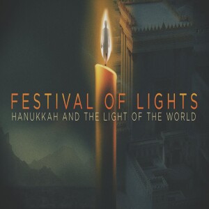 FESTIVAL OF LIGHTS - Hanukkah and the Light of the World • A teaching on Hanukkah | Messianic Sermon