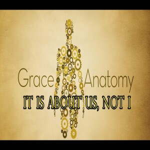 Grace Anatomy - It Is About Us, Not I