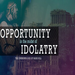 Opportunity in the Midst of Idolatry - The Unknown God of Mars Hill • Paul & Pagan Practices, Jesus