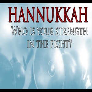 Hanukkah - Who Is Your Strength?