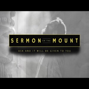 Sermon on the Mount - Ask and It Will Be Given to You