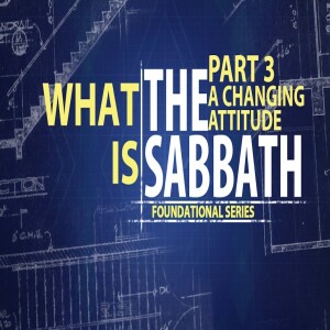 What Is the Sabbath - Part 3 - A Changing Attitude