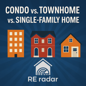 Condo vs. Townhome vs. Single-Family Home: What’s the Right Fit for You? | RE radar