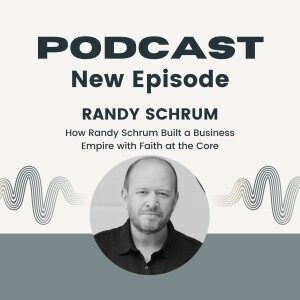 How Randy Schrum Built a Business Empire with Faith at the Core