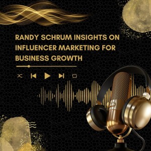 Randy Schrum Insights On Influencer Marketing for Business Growth