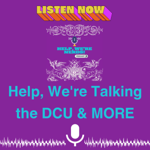 HELP, WE'RE TALKING the DCU & MORE