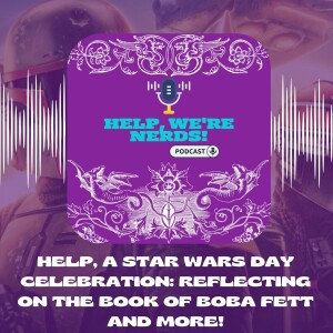 Help, A Star Wars Day Celebration: Reflecting on The Book of Boba Fett and More!