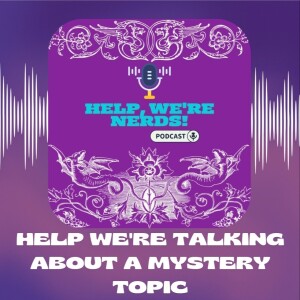 HELP WE'RE TALKING A MYSTERY TOPIC!