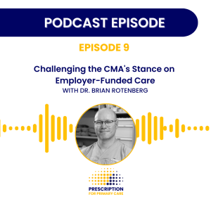 Challenging the CMA's Stance on Employer-Funded Care with Dr. Brian Rotenberg