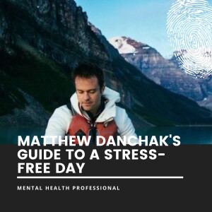 Matthew Danchak's Guide to a Stress-Free Day