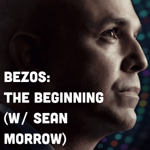 Bezos: the Beginning (w/ Sean Morrow)