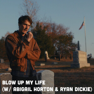 Blow Up My Life (w/ Abigail Horton & Ryan Dickie)