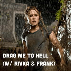 Drag Me To Hell (w/ Rivka & Frank)