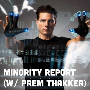 Minority Report (w/ Prem Thakker)