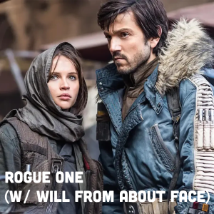 Rogue One: A Star Wars Story (w/ Will from About Face)