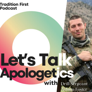 Let's Talk Apologetics w/ Drill Sergeant Ashton Foster