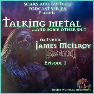 Talking metal...and some other sh!t. Featuring James McIlroy (ex-Cradle of Filth/ Summon the Wolves)