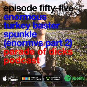 Episode 56 : Enormous Turkey Baster Spunkle (Enormvs Part 2)