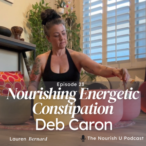 EP 23 Nourishing Energetic Constipation with Sound Therapy Facilitator, Reiki Master, Yoga Teacher, Deb Caron