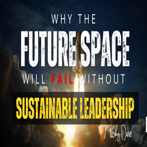 Why the Future of Space Will Fail Without Sustainable Leadership
