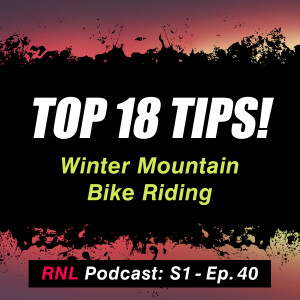 Top 18 Tips for Winter Mountain Bike Riding! – Gear, Insights, and Advice [RNL S1, Ep40]