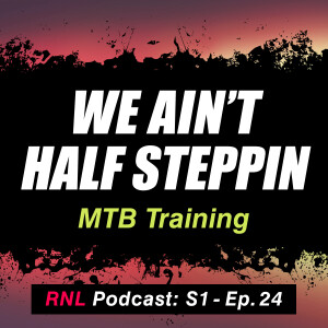 We ain’t half steppin!  Peak fitness for epic rides – MTB Training  [RNL S1, Ep24]