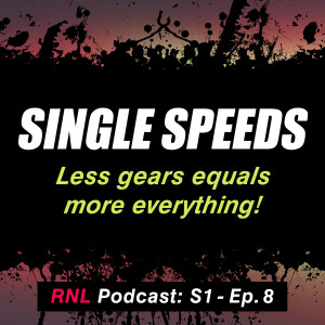 Single speed mountain bikes - Less gears; More everything: Momentum, Power, Technique  [RNL S1, Ep 8]