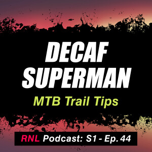 Decaffeinated Superman - MTB Trail Tips for Free Speed, Tech Climbing and More Fun!  [RNL S1, Ep 44]