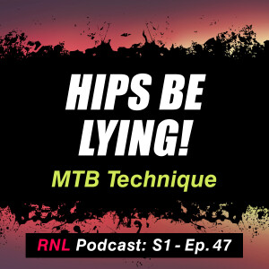 Hips Be Lying - MTB Goals and Body Position Tips for 2025 and Beyond! [RNL S1, Ep 47]