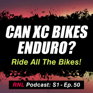 Can XC Bikes Enduro? MTB Pants, Hip Packs, Hardtails on Hard Trails & More! [RNL S1, Ep 50]