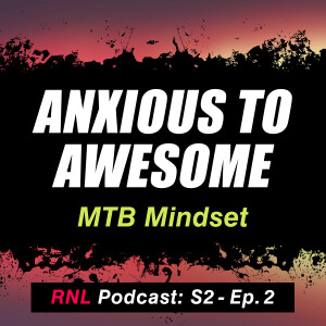 From Anxious to Awesome: How to Replace MTB Anxiety with Excitement & Confidence! [RNL S2, Ep 2]