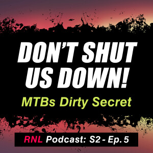 MTB Trail Closures — Riding the Fine Line Between Sanctioned and Illicit Trails [RNL S2, Ep 5]
