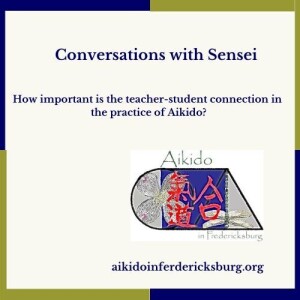 Conversations with Sensei - How important is the teacher-student connection in Aikido?