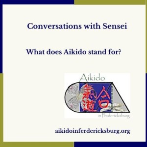 Conversations with Sensei - What does Aikido stand for?