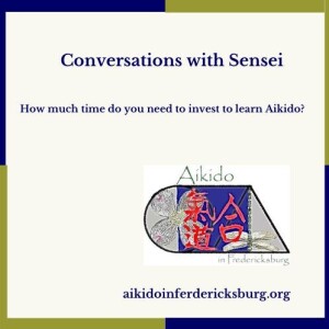Conversations with Sensei - How much time do you need to invest to learn Aikido?